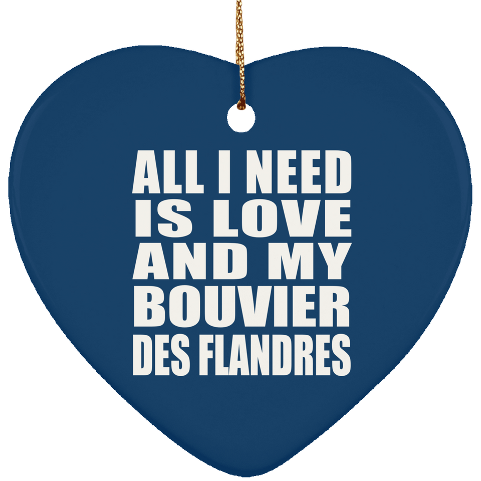 All I Need Is Love And My Bouvier Des Flandres - Heart Ornament