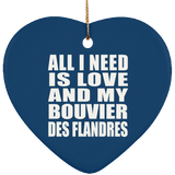 All I Need Is Love And My Bouvier Des Flandres - Heart Ornament