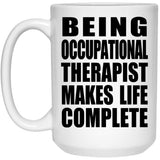Being Occupational Therapist Makes Life Complete - 15oz Coffee Mug