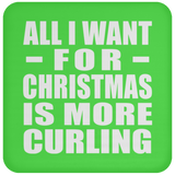 All I Want For Christmas Is More Curling - Coaster