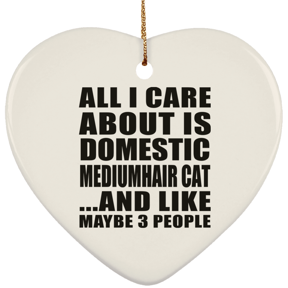 All I Care About Is Domestic Mediumhair Cat - Heart Ornament