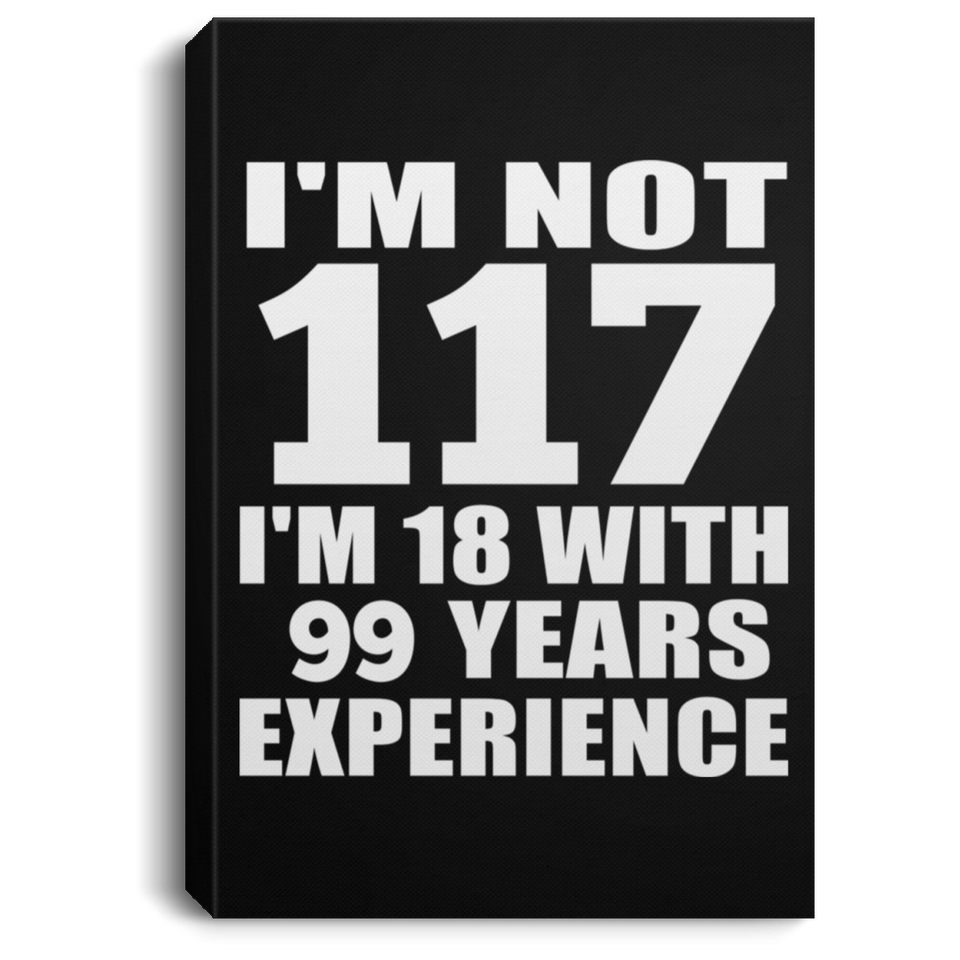 117th Birthday I'm Not 117 I'm 18 With 99 Years Experience - Canvas Portrait