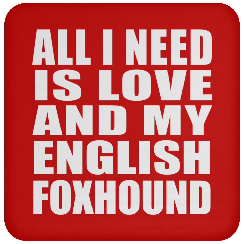 All I Need Is Love And My English Foxhound - Drink Coaster
