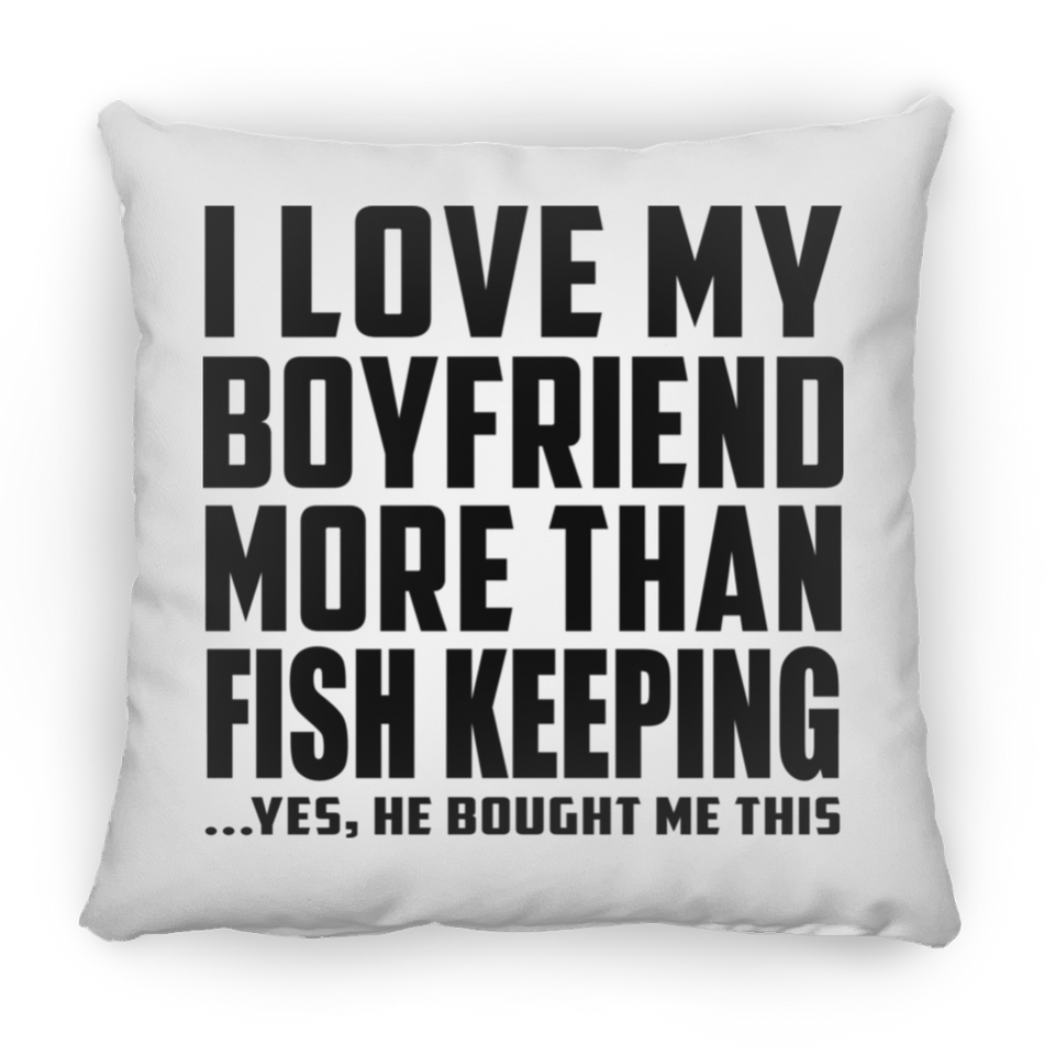 I Love My Boyfriend More Than Fish Keeping - Throw Pillow