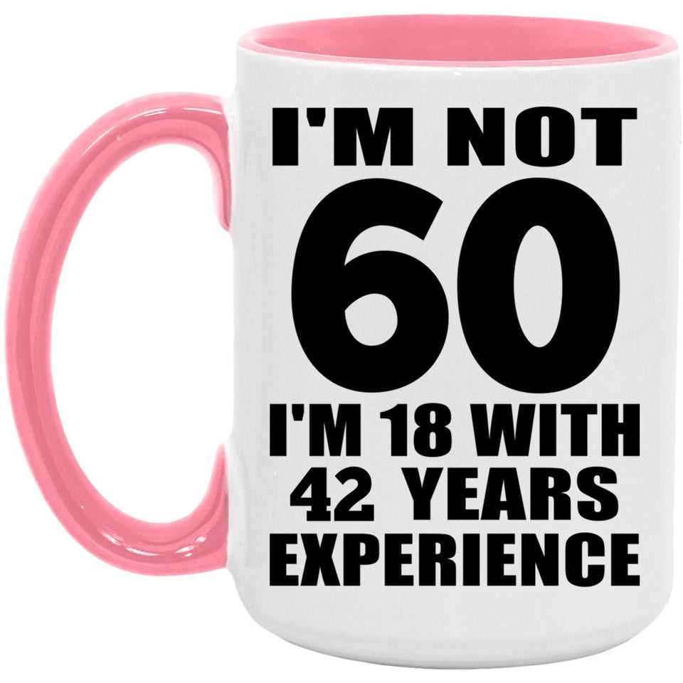 60th Birthday I'm Not 60 I'm 18 With 42 Years Experience - 15oz Accent Mug Pink