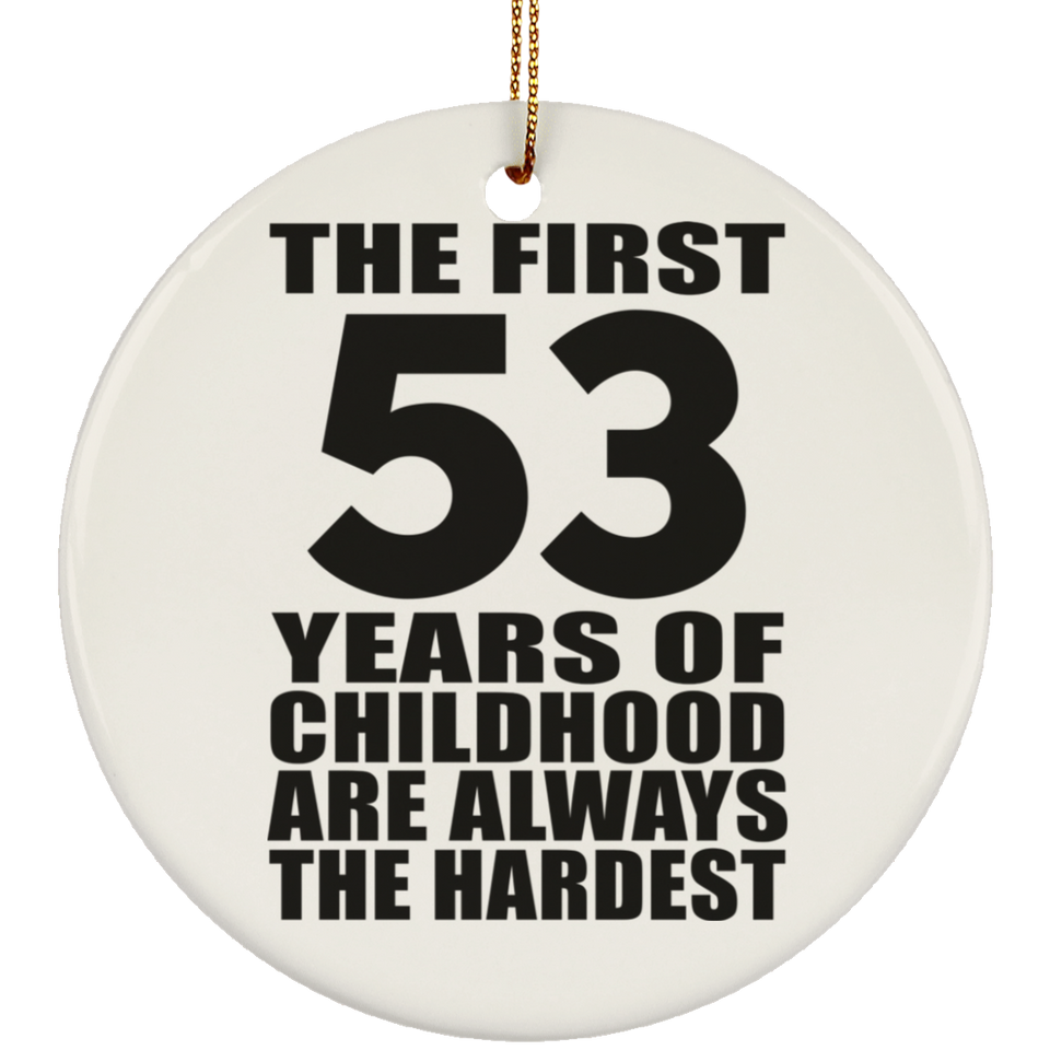 53rd Birthday First 53 Years of Childhood Are The Hardest - Circle Ornament