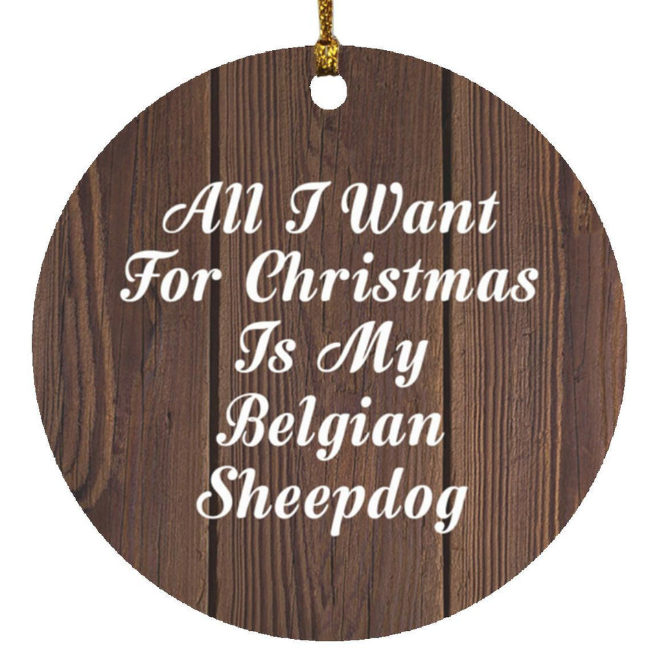 All I Want For Christmas Is My Belgian Sheepdog - Circle Ornament D