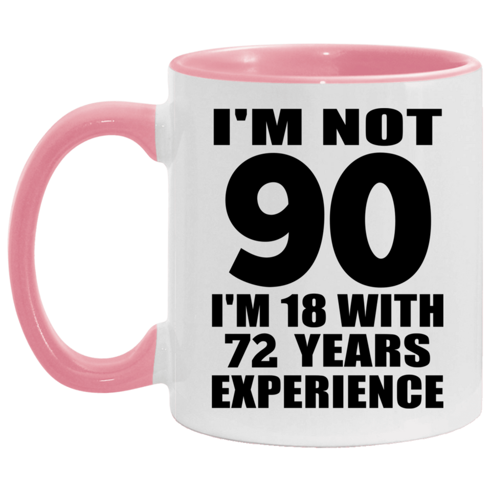 90th Birthday I'm Not 90 I'm 18 With 72 Years Experience - 11oz Accent Mug Pink