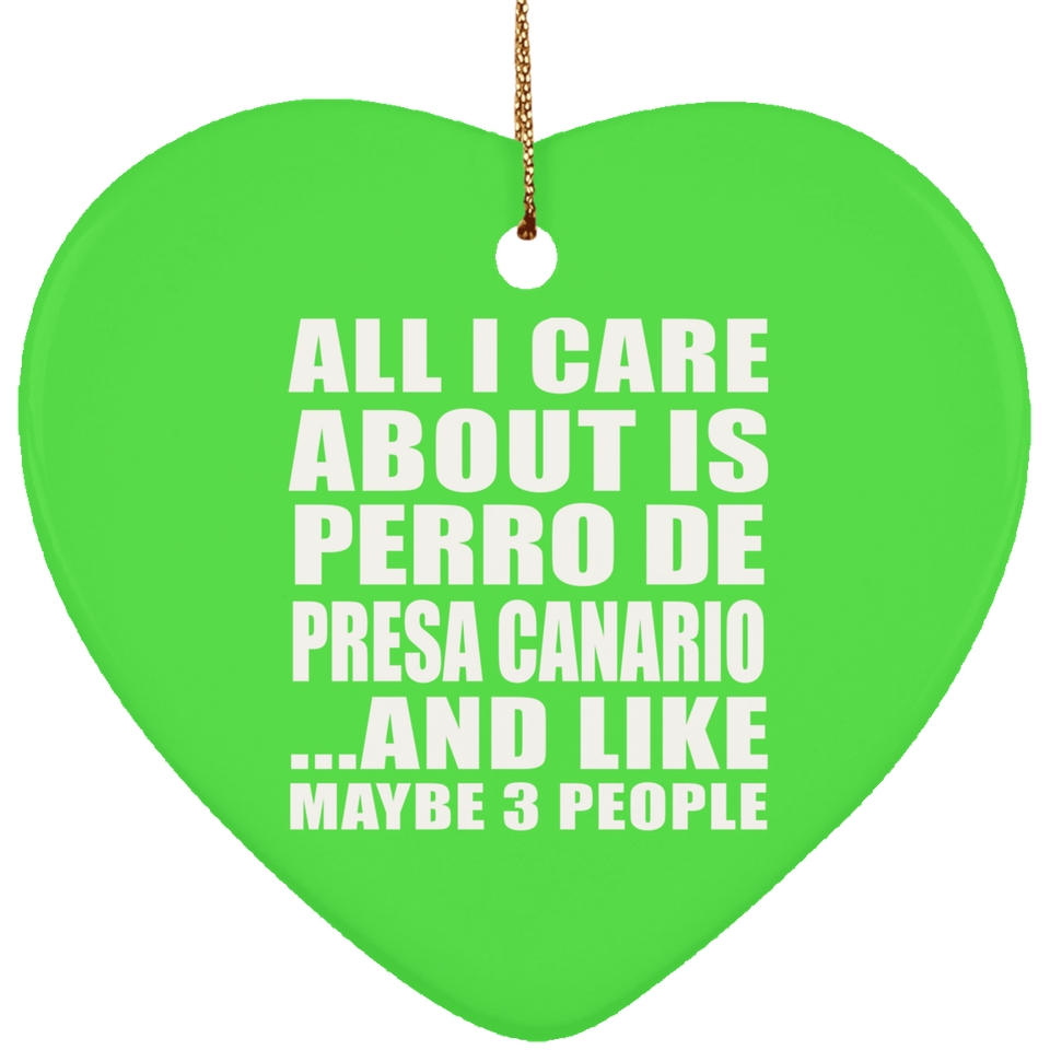All I Care About Is Perro De Presa Canario - Heart Ornament