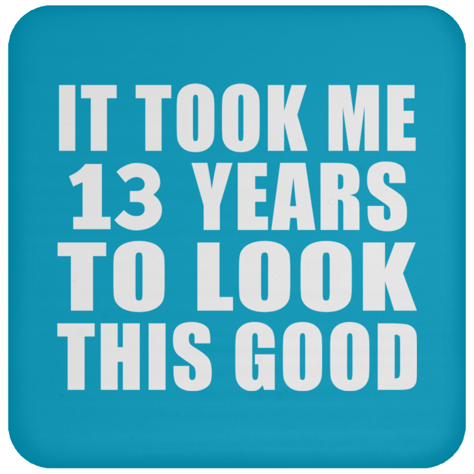 13th Birthday Took Me 13 Years To Look This Good - Drink Coaster