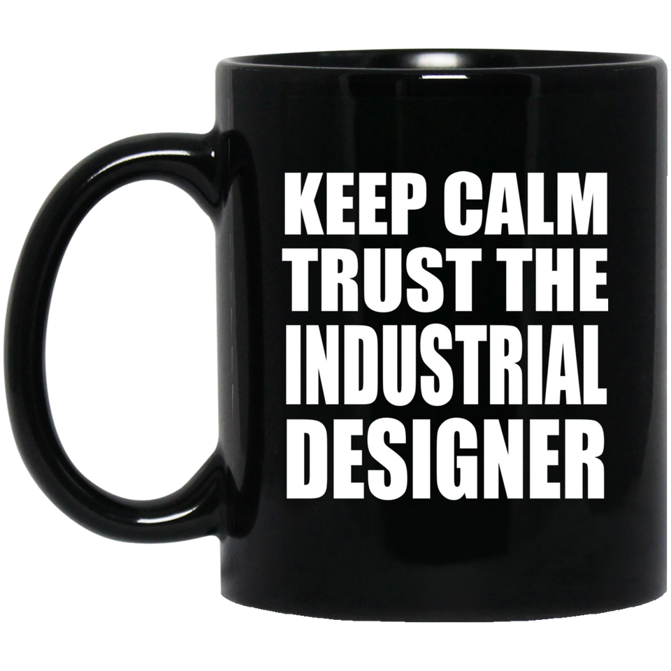 Keep Calm and Trust The Industrial Designer - 11oz Coffee Mug Black