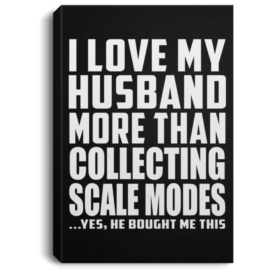 I Love My Husband More Than Collecting Scale Modes - Canvas Portrait