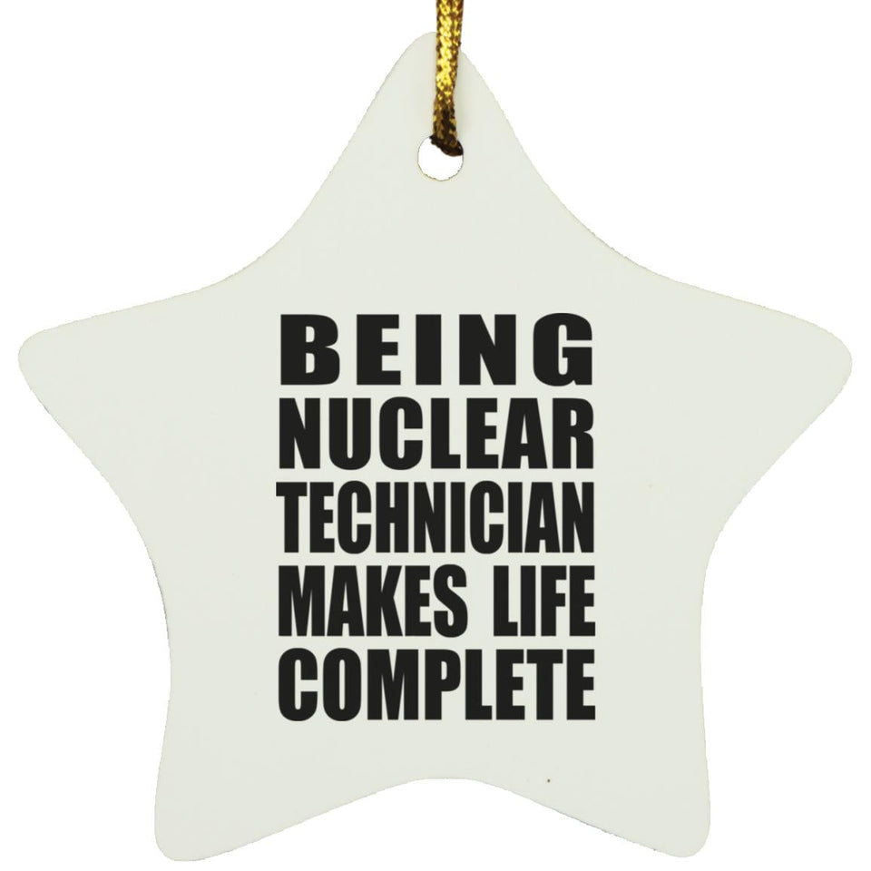 Being Nuclear Technician Makes Life Complete - Star Ornament