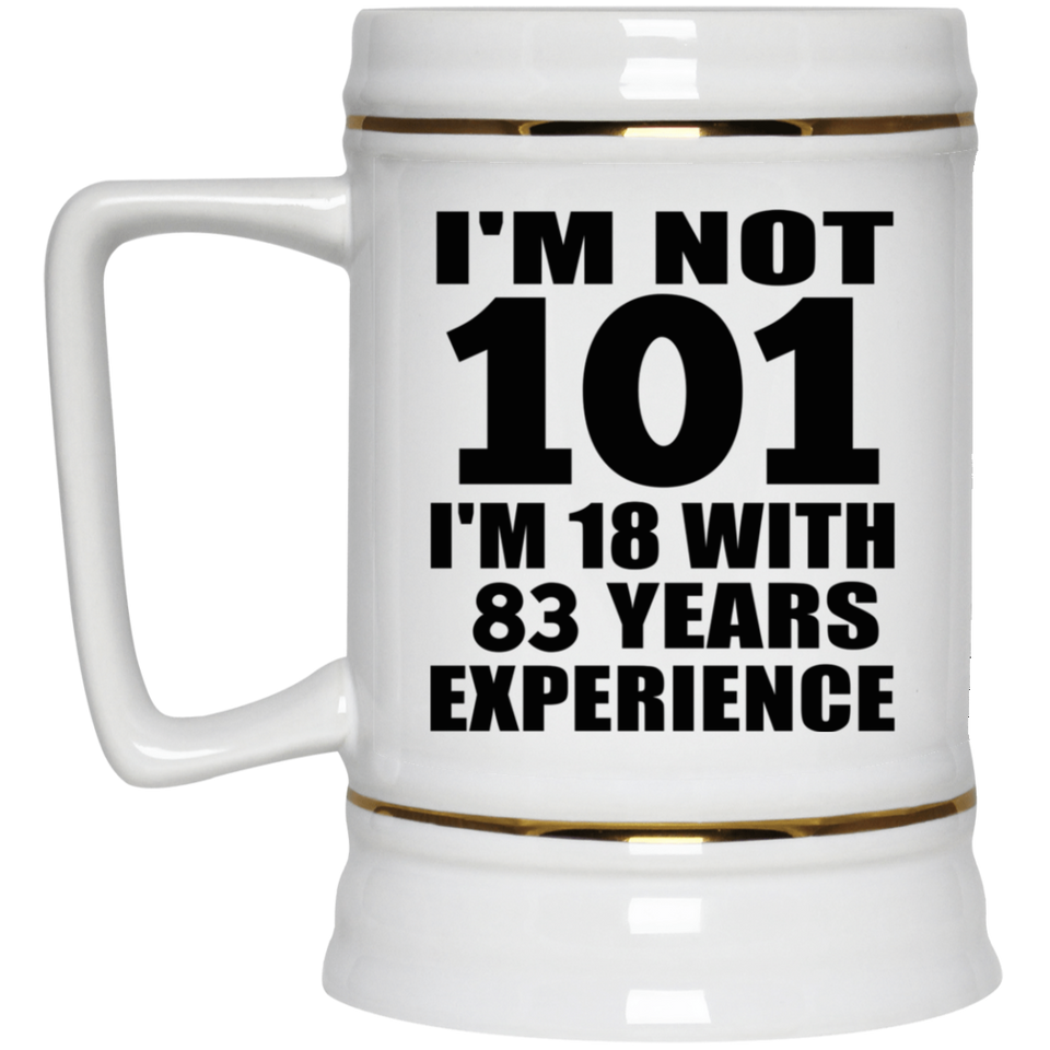 101st Birthday I'm Not 101 I'm 18 With 83 Years Experience - Beer Stein