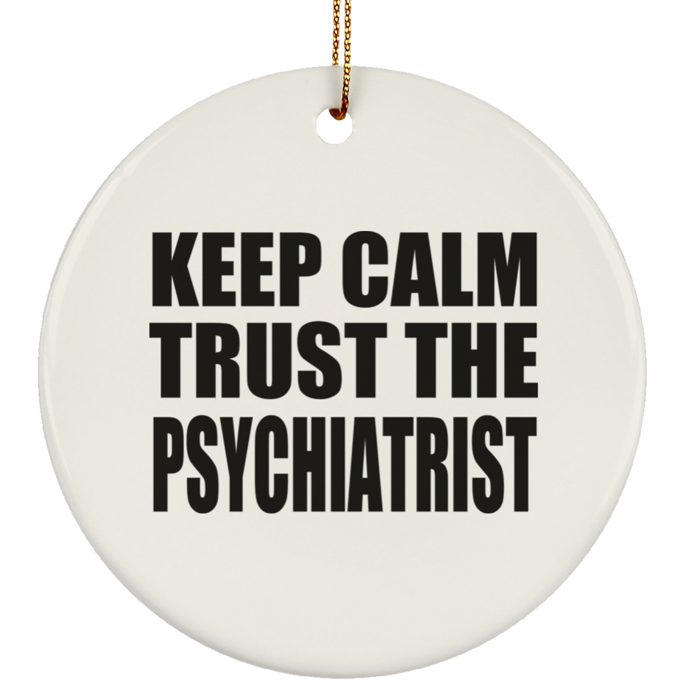 Keep Calm and Trust The Psychiatrist - Circle Ornament