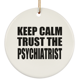 Keep Calm and Trust The Psychiatrist - Circle Ornament