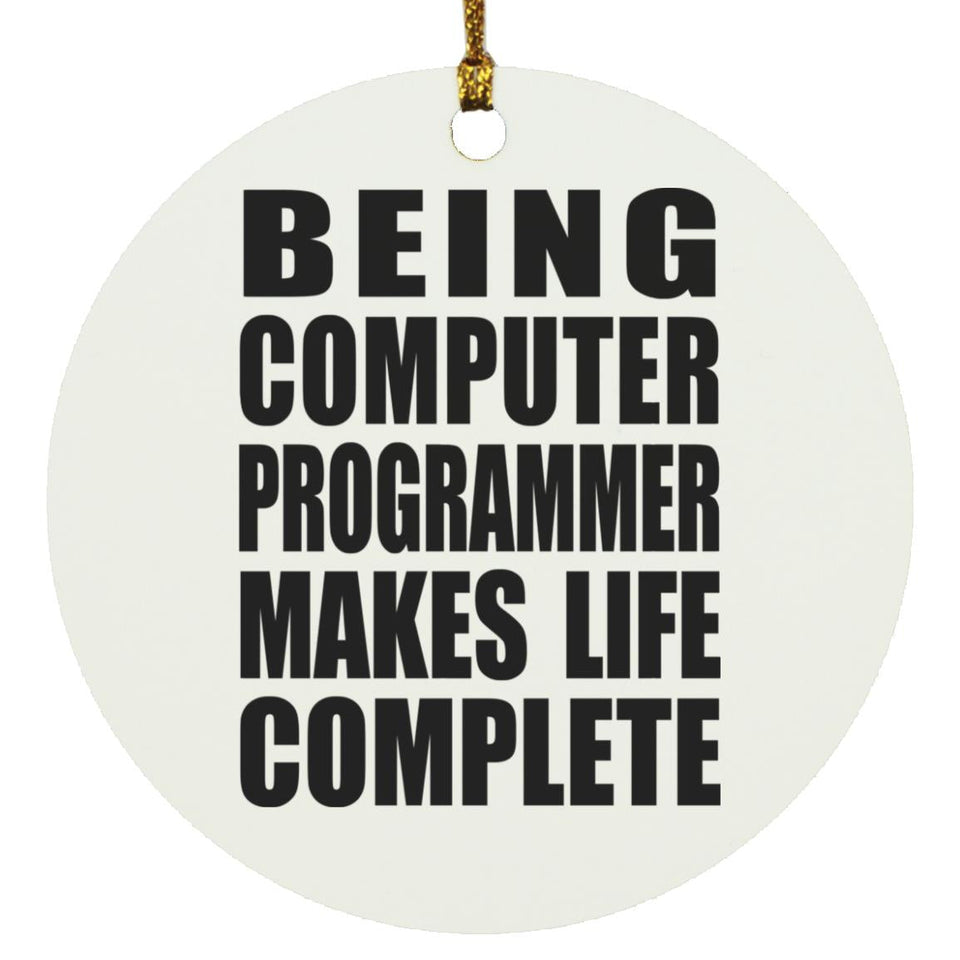Being Computer Programmer Makes Life Complete - Circle Ornament