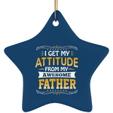 I Get My Attitude From My Awesome Father - Star Ornament