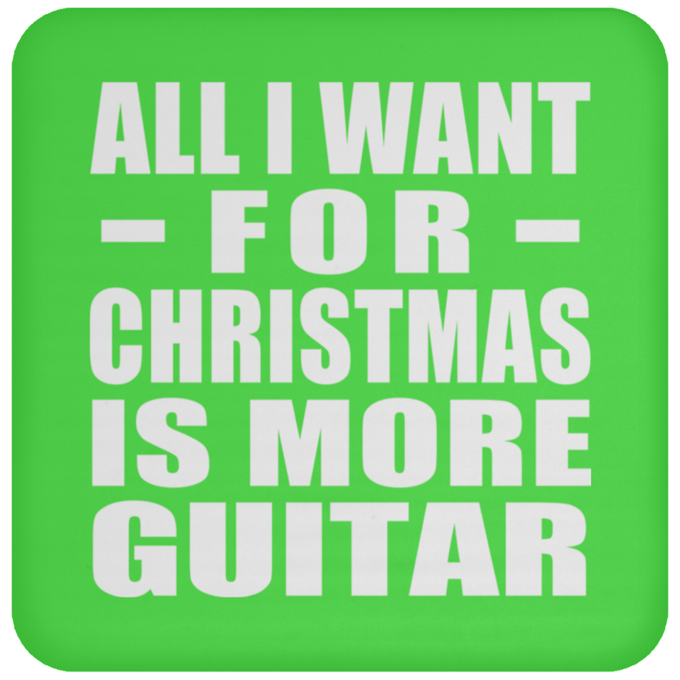 All I Want For Christmas Is More Guitar - Coaster