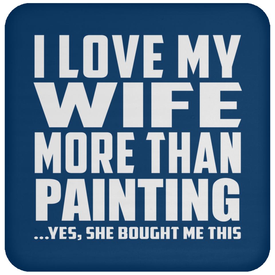 I Love My Wife More Than Painting - Drink Coaster