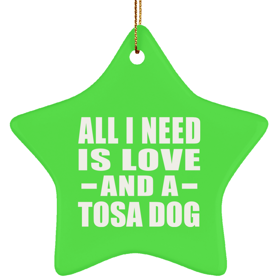 All I Need Is Love And A Tosa Dog - Star Ornament
