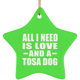 All I Need Is Love And A Tosa Dog - Star Ornament