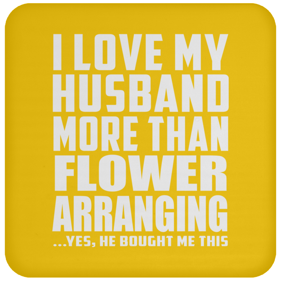 I Love My Husband More Than Flower Arranging - Drink Coaster