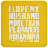 I Love My Husband More Than Flower Arranging - Drink Coaster