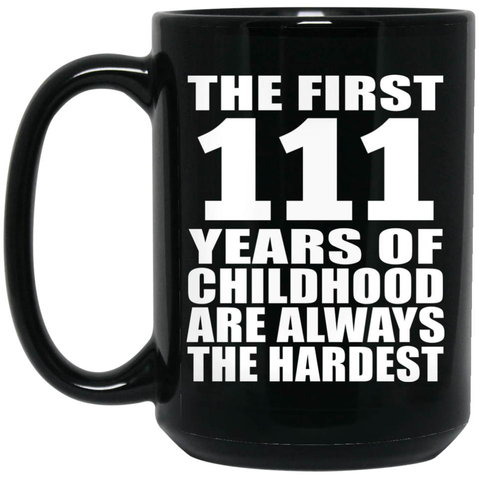 111th Birthday First 111 Years of Childhood Are The Hardest - 15oz Coffee Mug Black