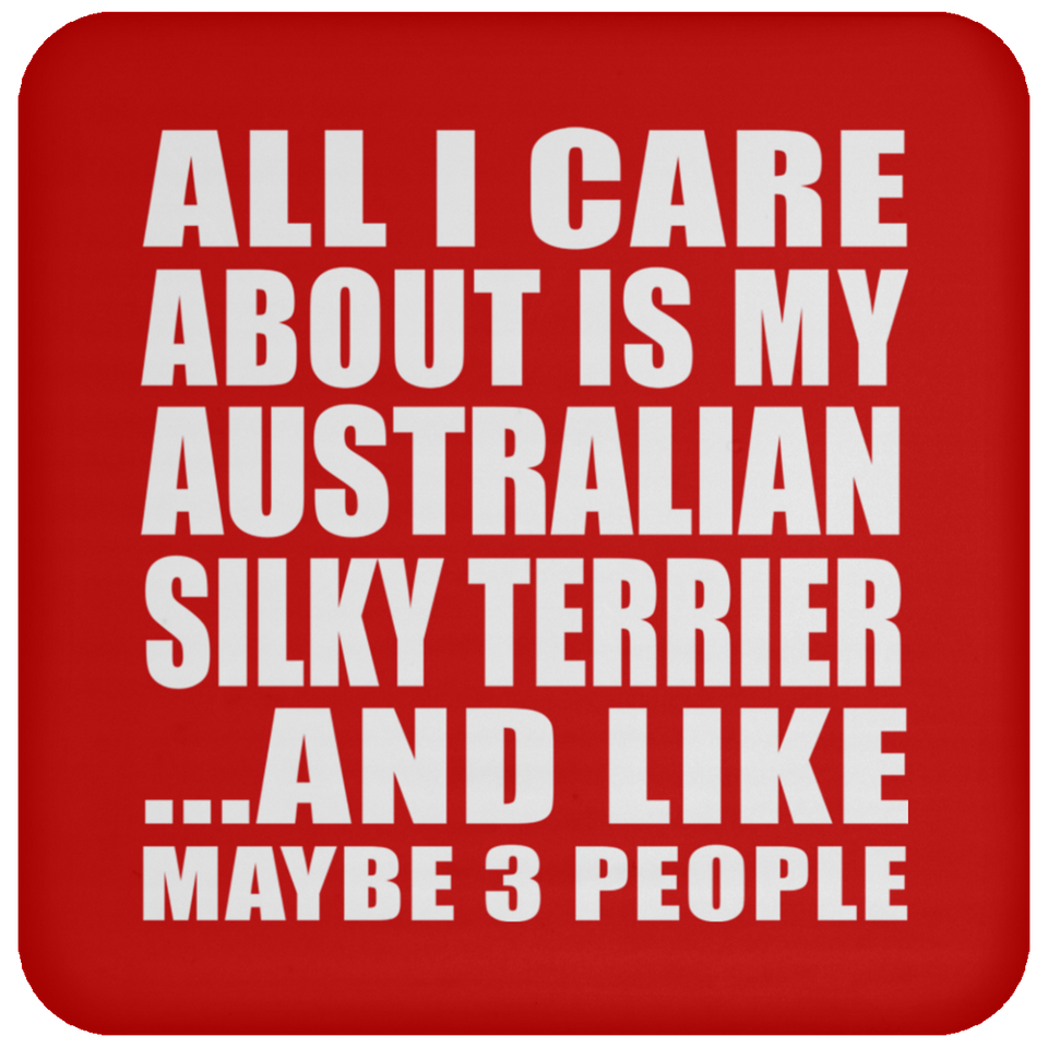 All I Care About Is My Australian Silky Terrier - Drink Coaster
