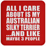 All I Care About Is My Australian Silky Terrier - Drink Coaster