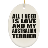 All I Need Is Love And My Australian Terrier - Oval Ornament