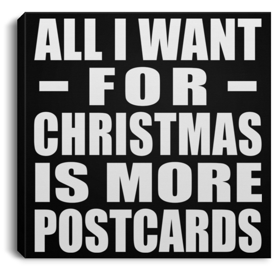 All I Want For Christmas Is More Postcards - Canvas Square