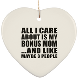 All I Care About Is My Bonus Mom - Heart Ornament
