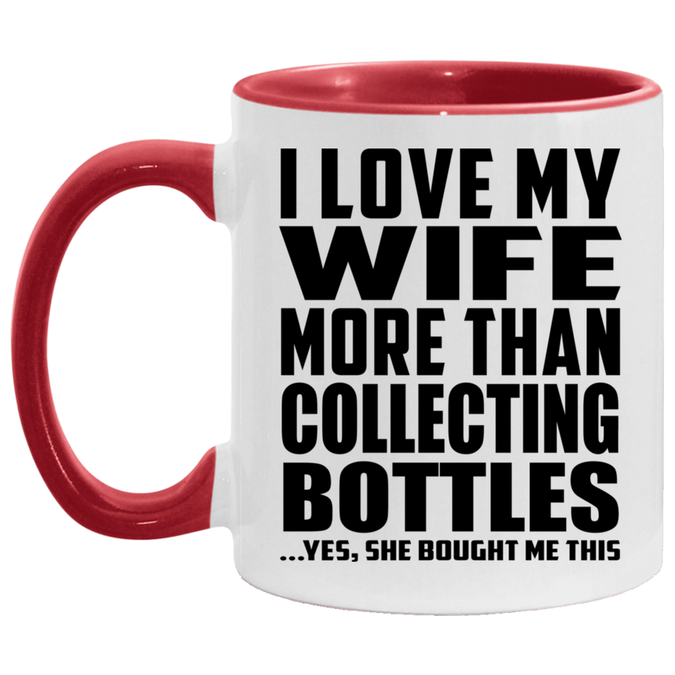 I Love My Wife More Than Collecting Bottles - 11oz Accent Mug Red