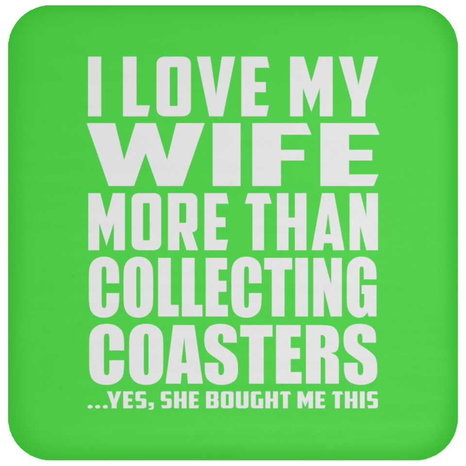 I Love My Wife More Than Collecting Coasters - Drink Coaster
