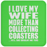 I Love My Wife More Than Collecting Coasters - Drink Coaster