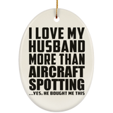 I Love My Husband More Than Aircraft Spotting - Oval Ornament
