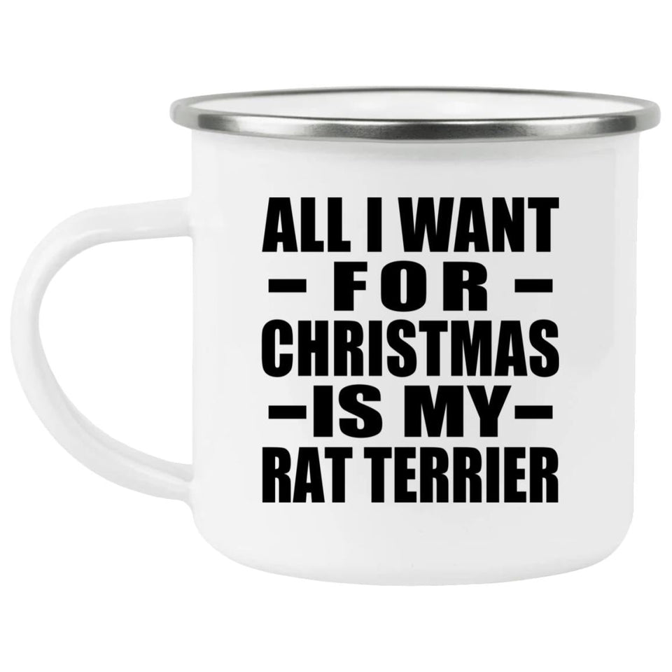All I Want For Christmas Is My Rat Terrier - 12oz Camping Mug