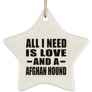 All I Need Is Love And A Afghan Hound - Star Ornament
