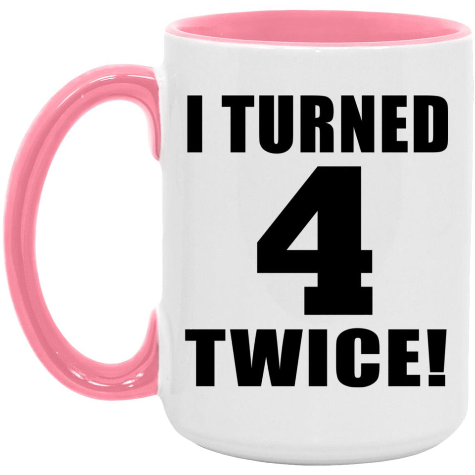 8th Birthday I Turned 4 Twice - 15oz Accent Mug Pink