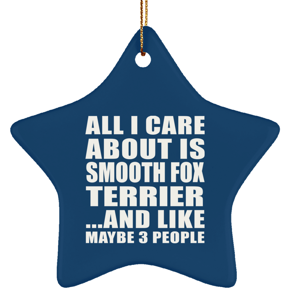 All I Care About Is Smooth Fox Terrier - Star Ornament
