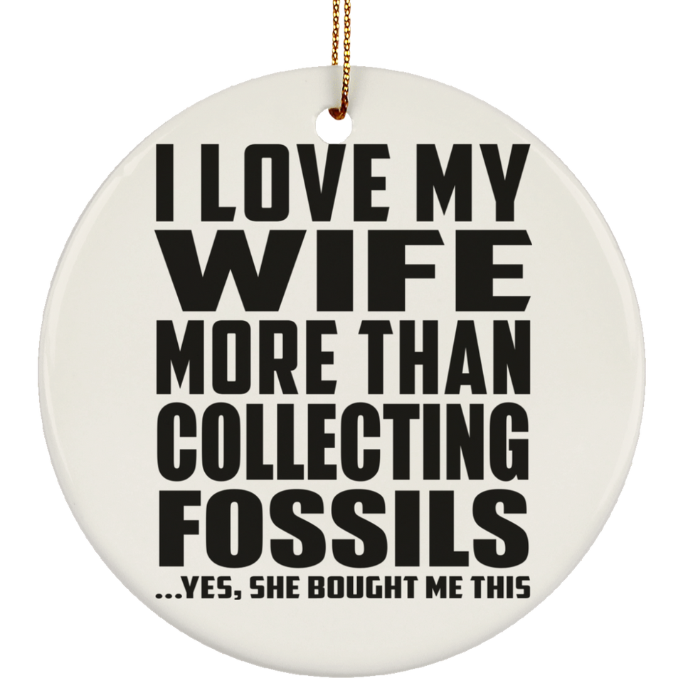 I Love My Wife More Than Collecting Fossils - Circle Ornament