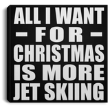 All I Want For Christmas Is More Jet Skiing - Canvas Square