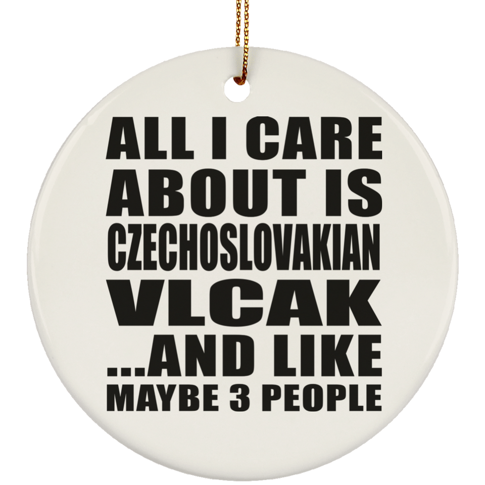 All I Care About Is Czechoslovakian Vlcak - Circle Ornament