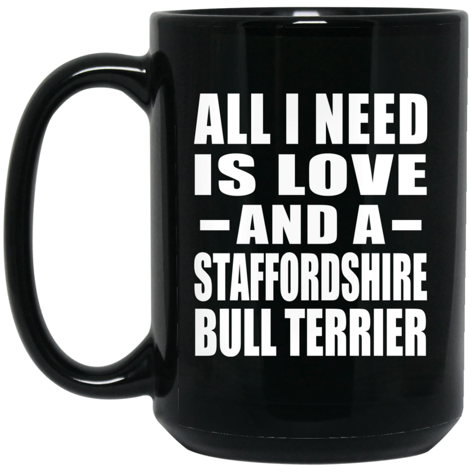 All I Need Is Love And A Staffordshire Bull Terrier - 15 Oz Coffee Mug Black