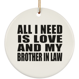 All I Need Is Love And My Brother In Law - Circle Ornament