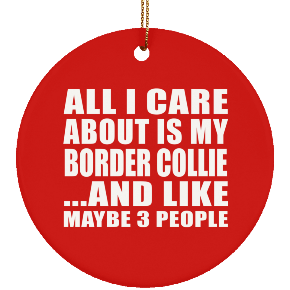 All I Care About Is My Border Collie - Circle Ornament