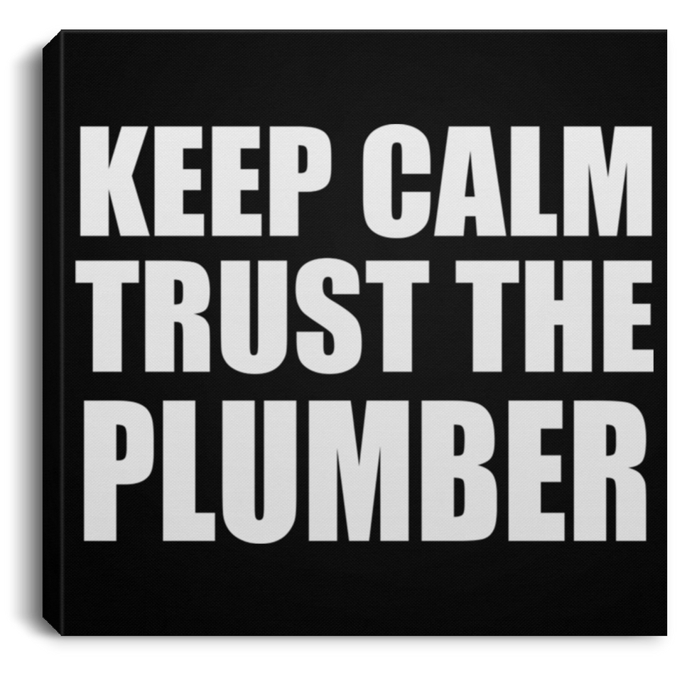 Keep Calm and Trust The Plumber - Canvas Square