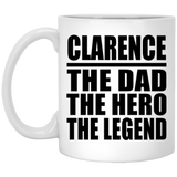 Clarence The Dad The Hero The Legend - 11 Oz Coffee Mug